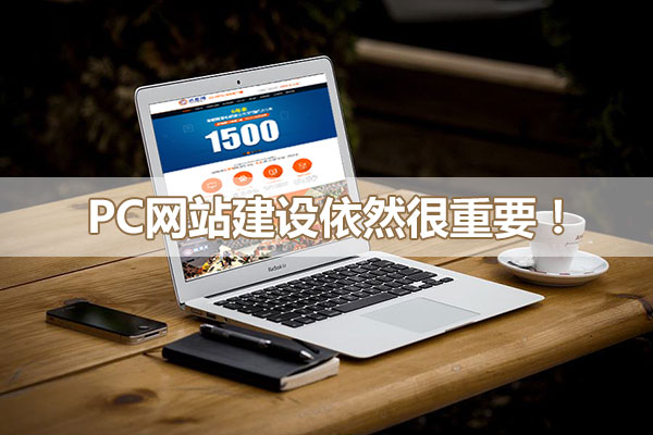 pc網(wǎng)站建設依然很重要！